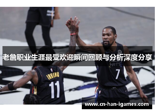 老詹职业生涯最受欢迎瞬间回顾与分析深度分享