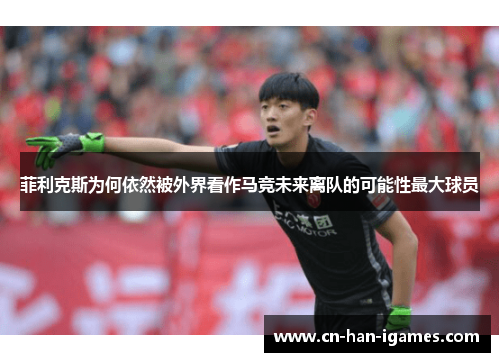 菲利克斯为何依然被外界看作马竞未来离队的可能性最大球员