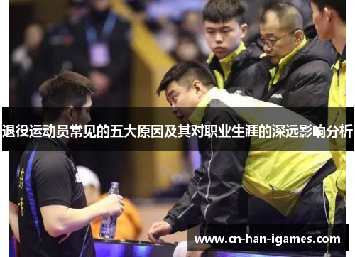 退役运动员常见的五大原因及其对职业生涯的深远影响分析