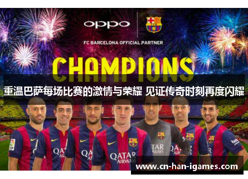 重温巴萨每场比赛的激情与荣耀 见证传奇时刻再度闪耀 重温巴萨每场比赛的激情与荣耀 见证传奇时刻再度闪耀