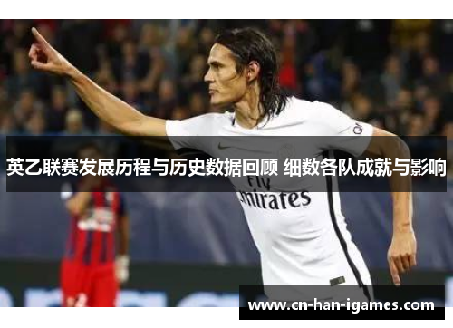 英乙联赛发展历程与历史数据回顾 细数各队成就与影响
