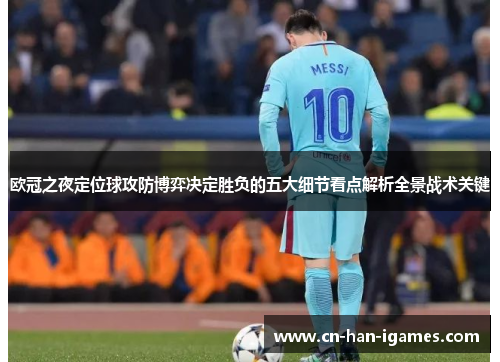 欧冠之夜定位球攻防博弈决定胜负的五大细节看点解析全景战术关键