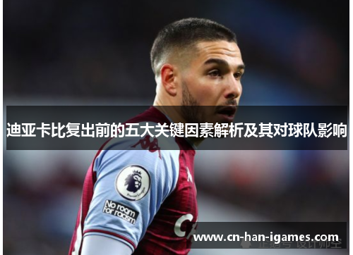 迪亚卡比复出前的五大关键因素解析及其对球队影响