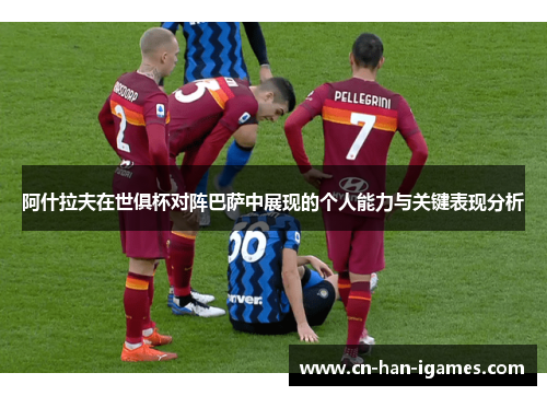 阿什拉夫在世俱杯对阵巴萨中展现的个人能力与关键表现分析 阿什拉夫在世俱杯对阵巴萨中展现的个人能力与关键表现分析