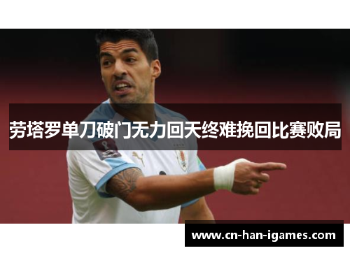 劳塔罗单刀破门无力回天终难挽回比赛败局